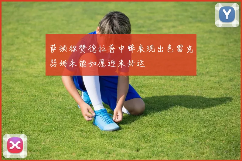 萨顿称赞德拉普中锋表现出色雷克瑟姆未能如愿迎来好运