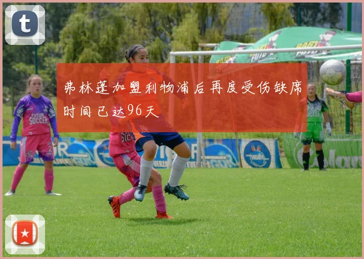 弗林蓬加盟利物浦后再度受伤缺席时间已达96天